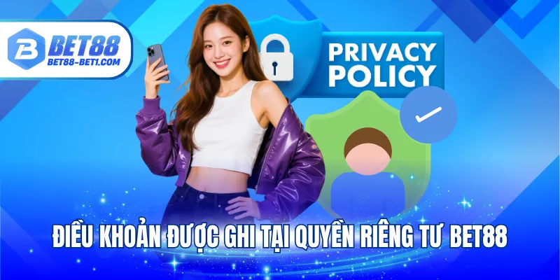Điều khoản được ghi tại quyền riêng tư BET88