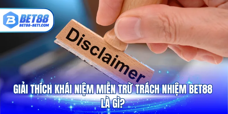 Giải thích khái niệm miễn trừ trách nhiệm BET88 là gì?