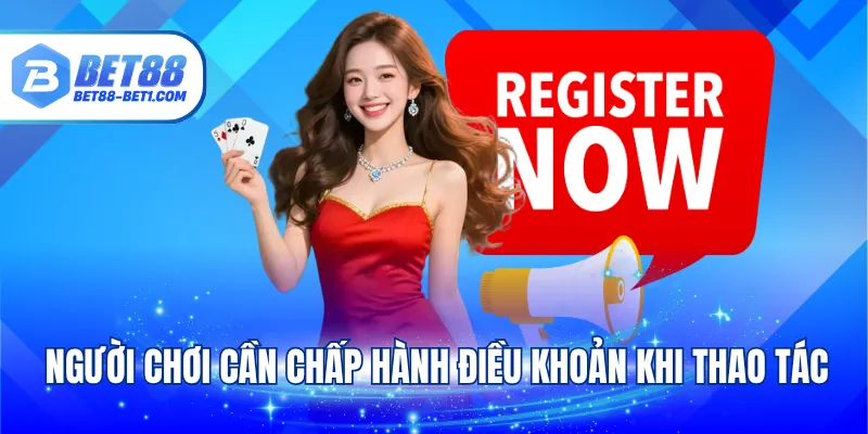 Người chơi cần chấp hành điều khoản khi thao tác