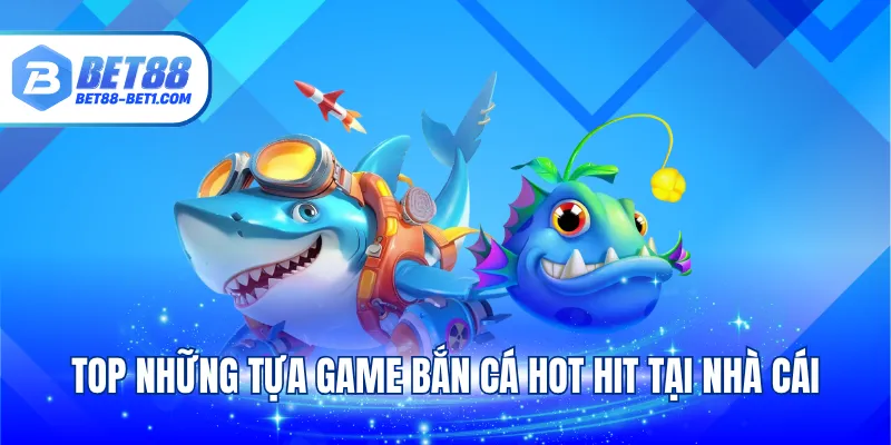 Top những tựa game bắn cá hot hit tại nhà cái