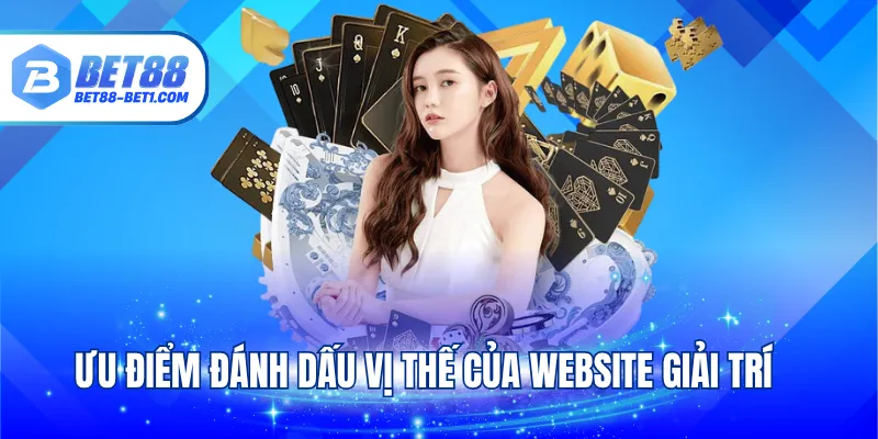 Ưu điểm đánh dấu vị thế của website giải trí